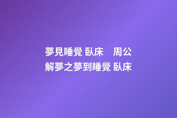 夢見睡覺 臥床　周公解夢之夢到睡覺 臥床